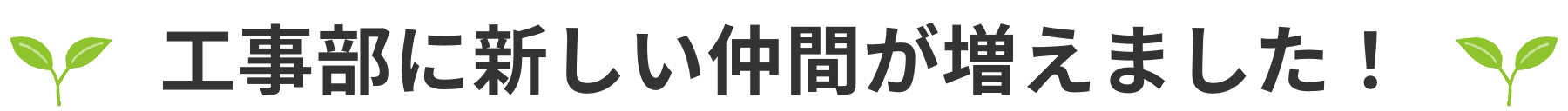 工事部に新しい仲間が増えました！